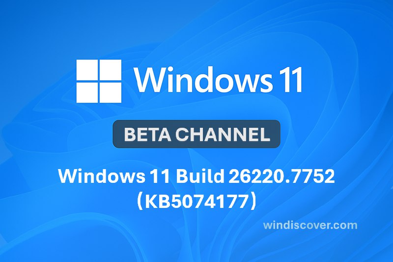 Beta 分支 Windows 11 Build 26220.7752（KB5074177）开始推送 - WinDiscover