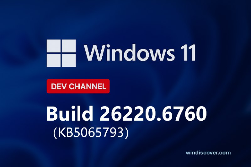 Dev 分支 Windows 11 Build 26220.6760（KB5065793）开始推送 - WinDiscover