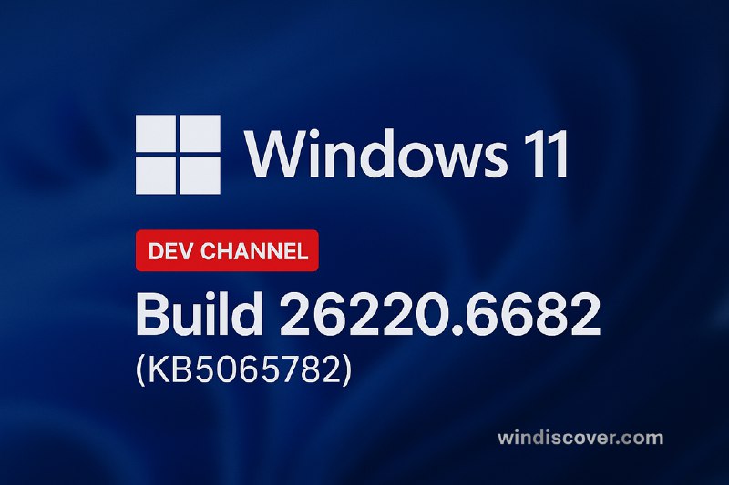 Dev 分支 Windows 11 Build 26220.6682（KB5065782）开始推送 - WinDiscover