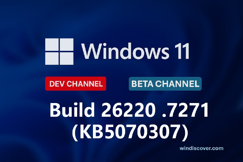 Dev & Beta 分支开始推送 Windows 11 Build 26220.7271（KB5070307） - WinDiscover