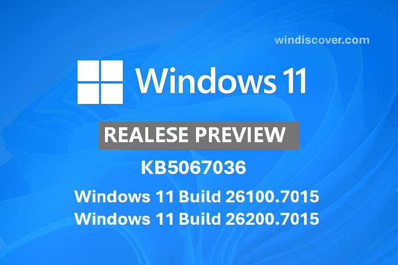 发布预览通道 Windows 11 Build 26100.7015 & 26200.7015（KB5067036）开始推送 - WinDiscover