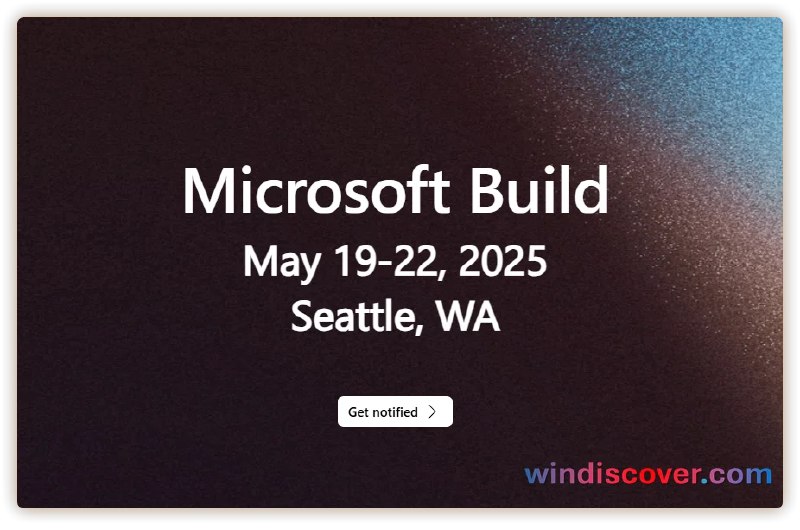 微软将于 5 月 19 日召开 Build 2025 开发者大会 - WinDiscover
