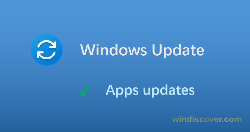 微软推出 Windows 更新协调平台，Windows 更新将支持应用更新 - WinDiscover