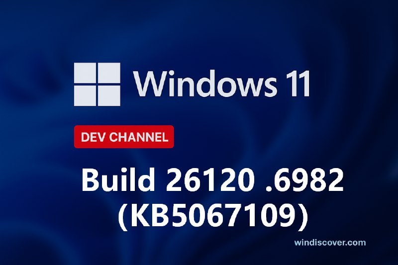Dev 分支 Windows 11 Build 26220.6982（KB5067109）开始推送 - WinDiscover