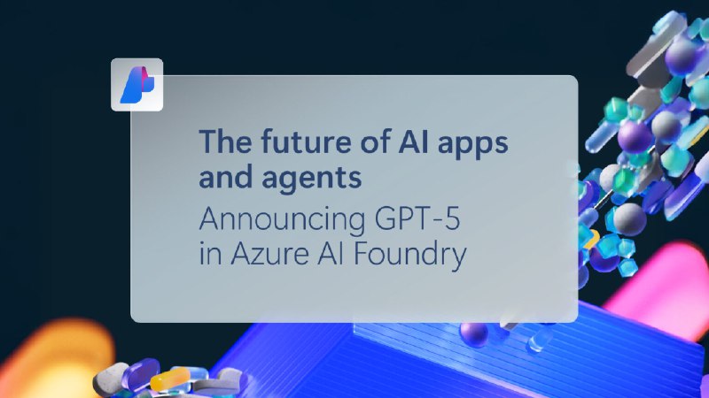 GPT-5 系列模型现已在 Microsoft Azure AI Foundry 全面可用 - WinDiscover