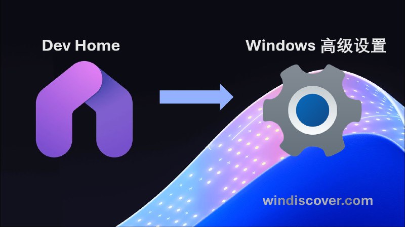Dev Home 正被逐步整合至 Windows 高级设置 - WinDiscover