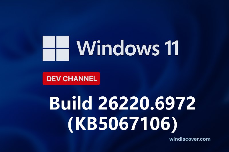 Dev 分支 Windows 11 Build 26220.6972（KB5067106）开始推送 - WinDiscover