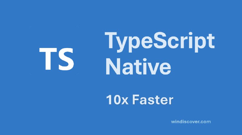 TypeScript Native 预览版正式发布，带来 10 倍以上编译性能提升 - WinDiscover