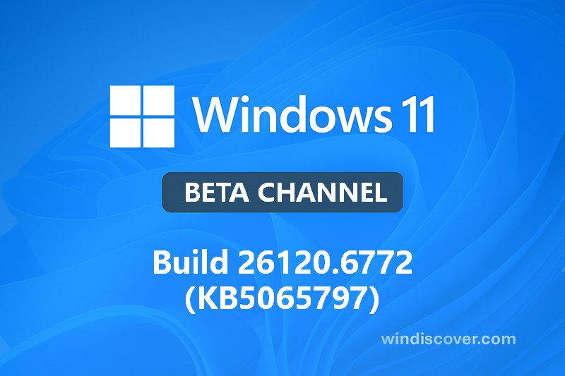Beta 分支 Windows 11 Build 26120.6772（KB5065797）开始推送 - WinDiscover