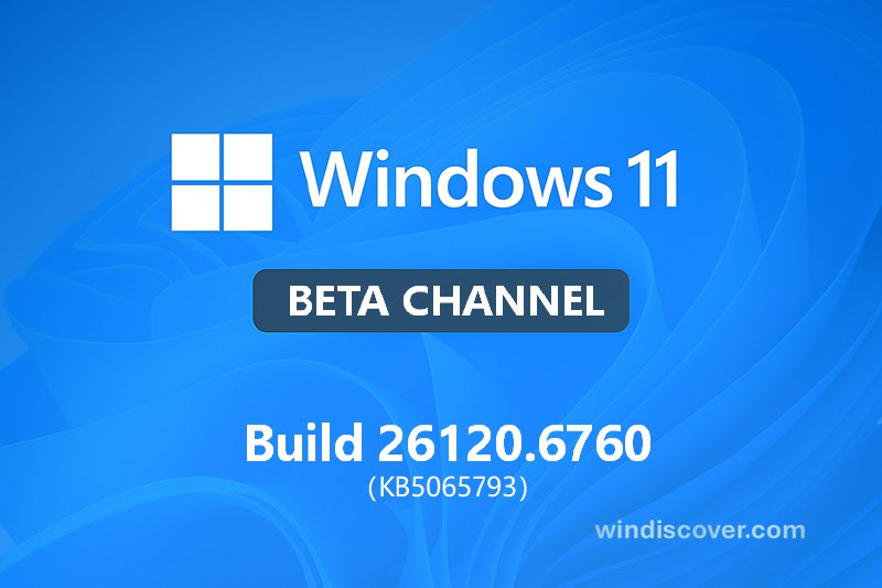 Beta 分支 Windows 11 Build 26120.6760（KB5065793）开始推送 - WinDiscover