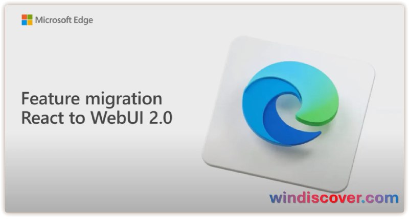 Microsoft Edge 浏览已经逐步过渡到 WebUI 2.0 ，性能提升明显 - WinDiscover