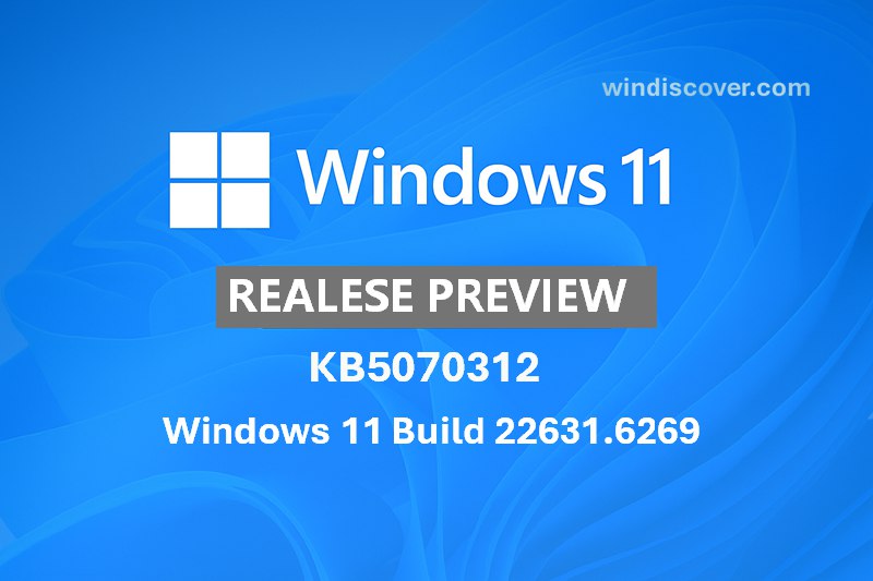 发布预览通道 Windows 11 Build 22631.6269（KB5070312）开始推送 - WinDiscover