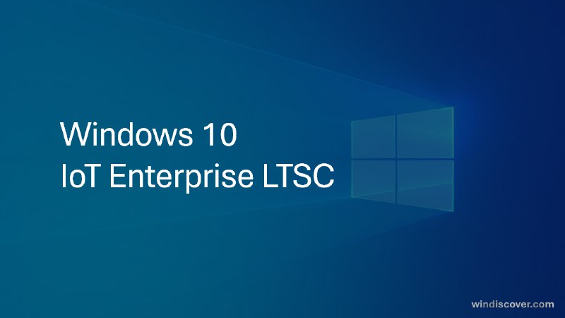 教程 | 从 Windows 10 过渡到 Windows 10 IoT LTSC - WinDiscover
