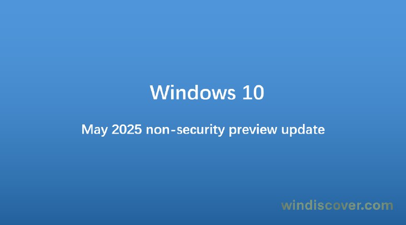 Windows 10 五月非安全预览更新 KB5058481 开始推送 - WinDiscover